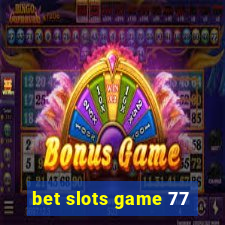 bet slots game 77